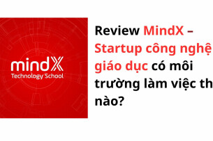 Review MindX – Startup công nghệ giáo dục có môi trường làm việc thế nào?