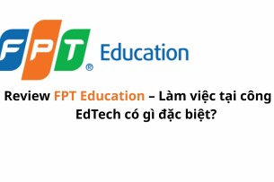 Review FPT Education – Làm việc tại công ty Công nghệ giáo dục có gì đặc biệt?