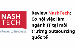 Review NashTech Vietnam: Cơ hội việc làm ngành IT tại môi trường outsourcing quốc tế