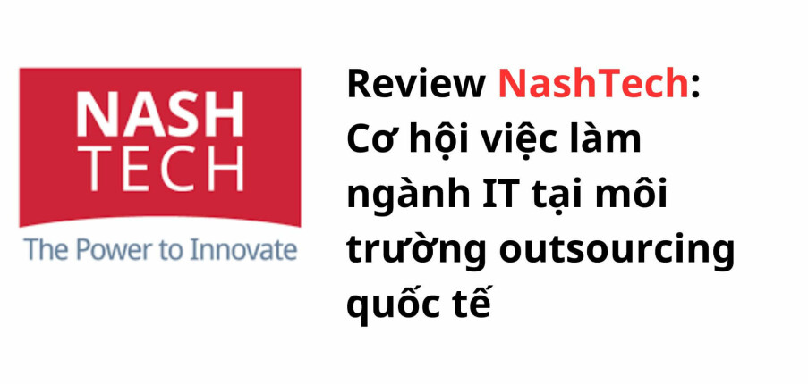 Review NashTech Vietnam: Cơ hội việc làm ngành IT tại môi trường outsourcing quốc tế