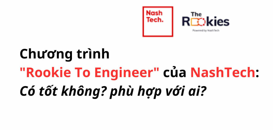 Review chương trình "Rookie To Engineer" của NashTech: có tốt không? phù hợp với ai?