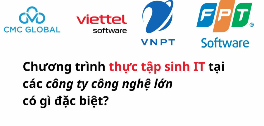 Chương trình thực tập sinh IT tại các công ty công nghệ lớn (Viettel, FPT software, Intel...) có gì đặc biệt?