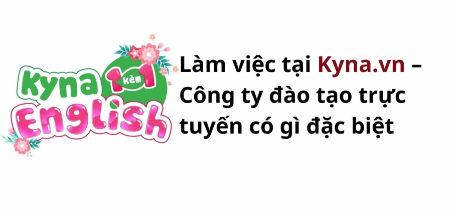 Làm việc tại Kyna.vn – Công ty đào tạo trực tuyến có gì đặc biệt?