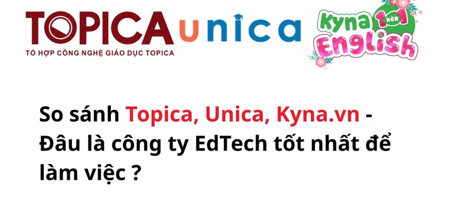 So sánh Topica, Unica, Kyna.vn – Đâu là công ty EdTech tốt nhất để làm việc?