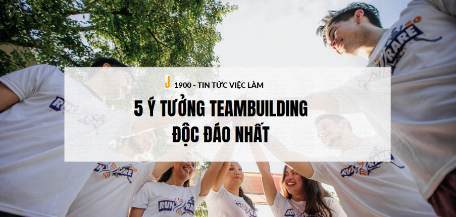 Team-Building là gì? 5 ý tưởng Team-building độc đáo nhất
