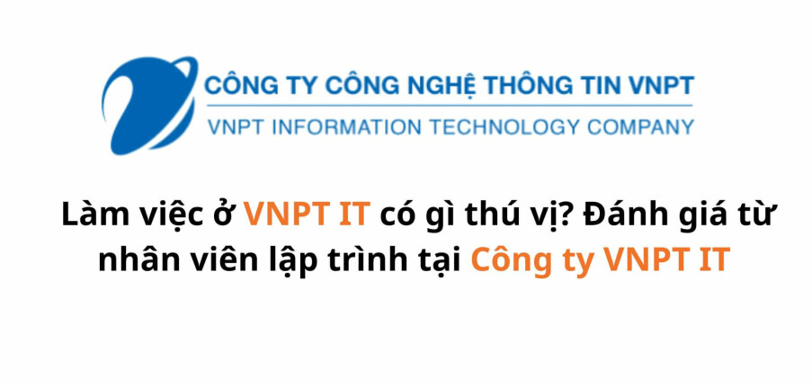 Làm việc tại VNPT IT có gì thú vị? Đánh giá từ nhân viên lập trình tại Công ty Công nghệ Thông tin VNPT