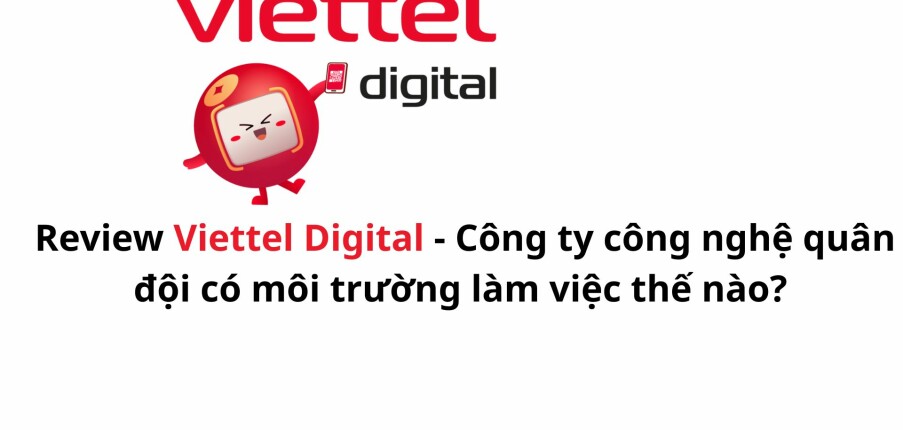 Review Viettel Digital: Công ty công nghệ quân đội có môi trường làm việc như thế nào?