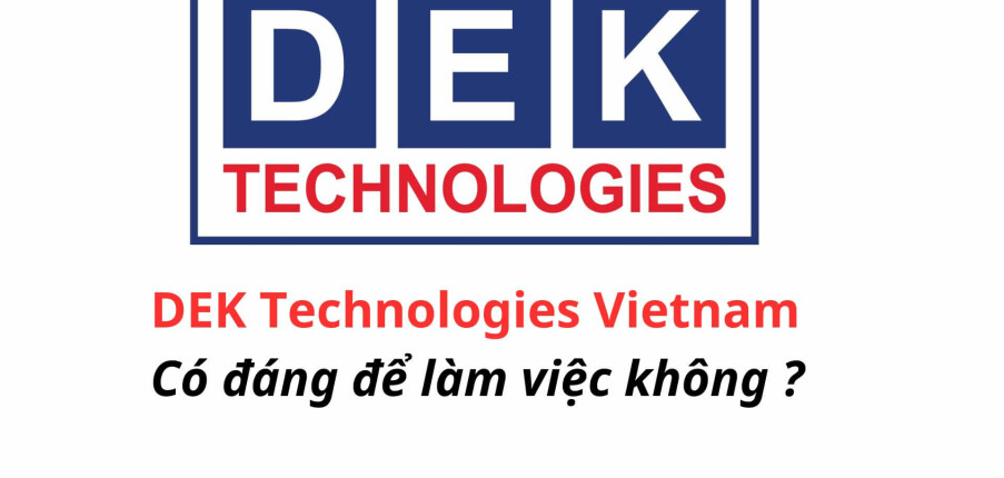 DEK Technologies Vietnam có đáng để làm việc không?