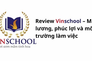 Review Vinschool – Mức lương, phúc lợi và môi trường làm việc