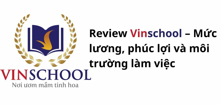 Review Vinschool – Mức lương, phúc lợi và môi trường làm việc