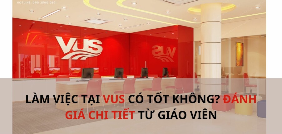 Làm việc tại VUS có tốt không? Đánh giá chi tiết từ giáo viên