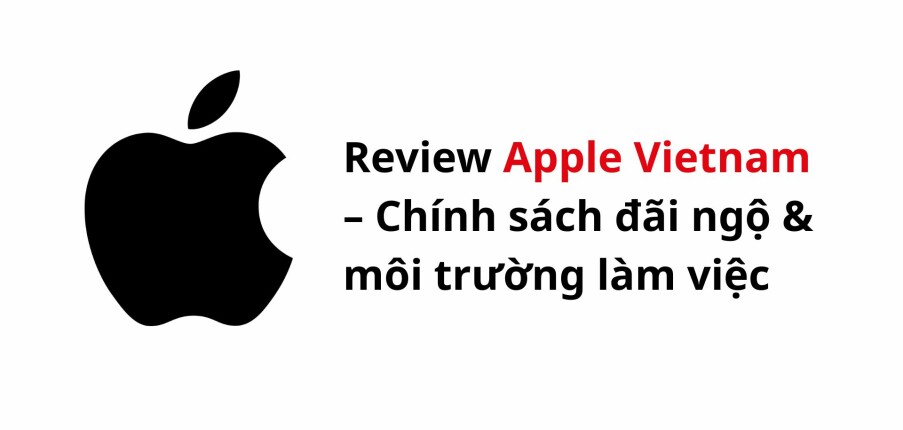 Review Apple Vietnam – Chính sách đãi ngộ & môi trường làm việc