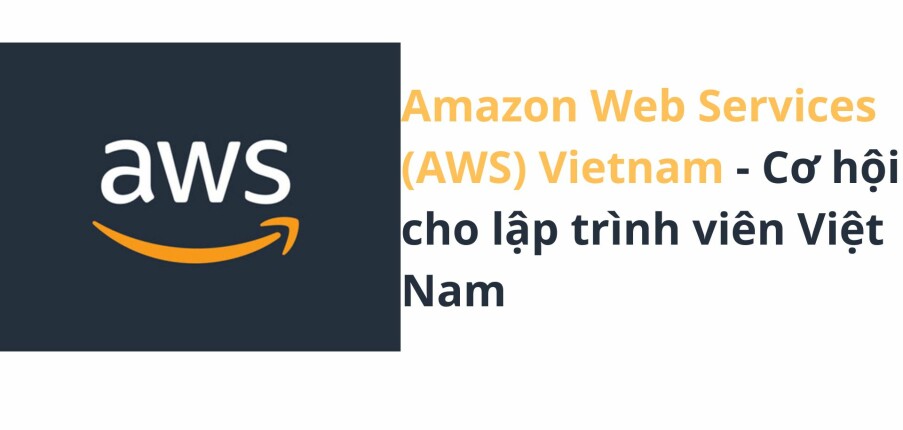 Amazon Web Services (AWS) Vietnam: Cơ hội cho lập trình viên Việt Nam