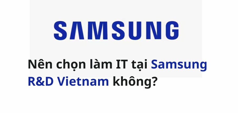 Nên chọn làm IT tại Samsung R&D Vietnam không?