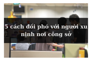 Đồng nghiệp nịnh bợ là gì? 5 cách đối phó với người xu nịnh nơi công sở