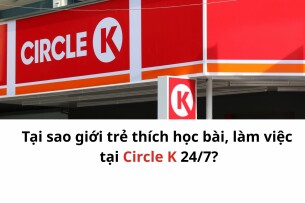 Tại sao giới trẻ thích học bài, làm việc tại Circle K 24/7?