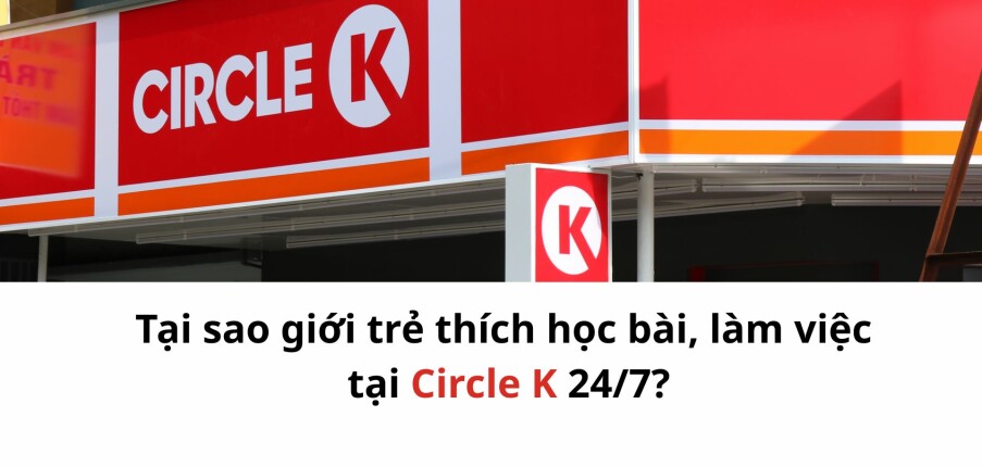 Tại sao giới trẻ thích học bài, làm việc tại Circle K 24/7?