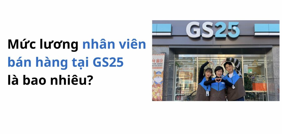 Mức lương nhân viên bán hàng tại GS25: Cập nhật chi tiết 2025
