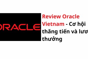 Review Oracle Vietnam: Cơ hội thăng tiến và lương thưởng