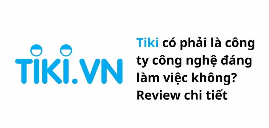 Tiki có phải là công ty công nghệ đáng làm việc không? Review chi tiết
