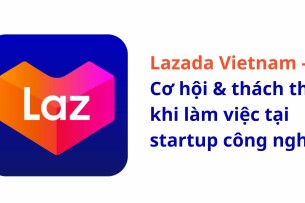 Lazada Vietnam: Cơ hội & thách thức khi làm việc tại startup công nghệ