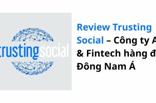Review Trusting Social – Công ty AI & Fintech hàng đầu Đông Nam Á