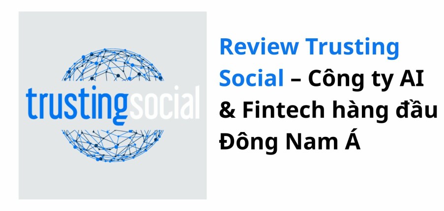 Review Trusting Social – Công ty AI & Fintech hàng đầu Đông Nam Á