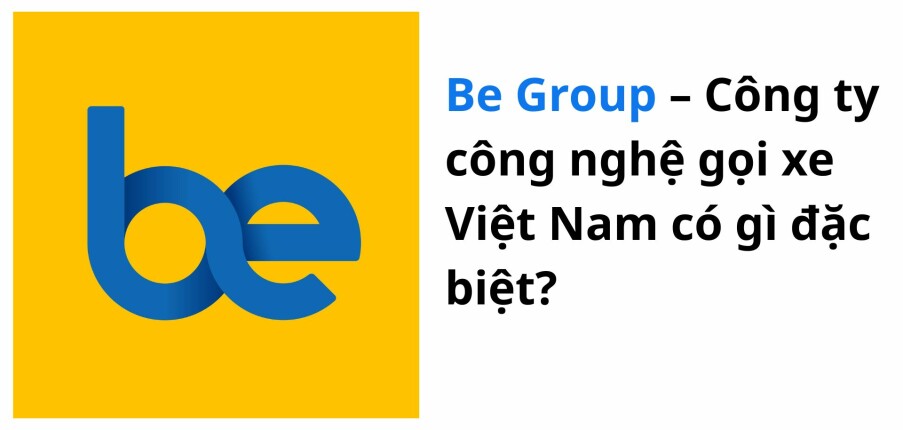 Be Group – Công ty công nghệ gọi xe Việt Nam có gì đặc biệt?