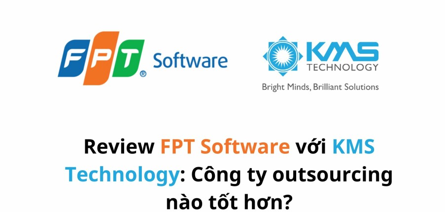 So sánh PT Software với KMS Technology: Công ty outsourcing nào tốt hơn?