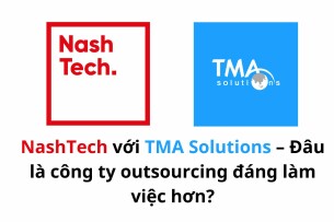 NashTech vs TMA Solutions – Đâu là công ty outsourcing đáng làm việc hơn?