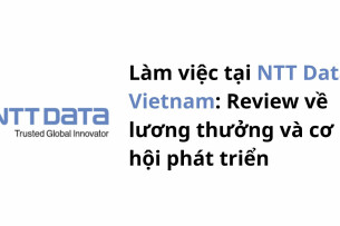 Làm việc tại NTT Data Vietnam: Review về lương thưởng và cơ hội phát triển