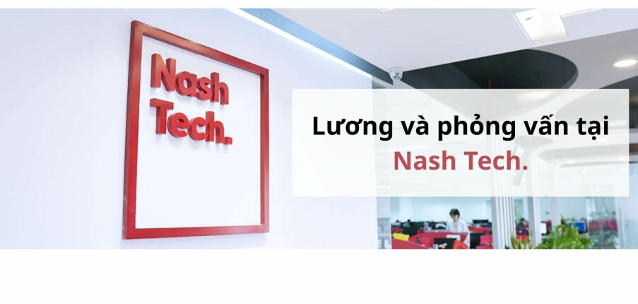 Lương và quy trình phỏng vấn tại NashTech như thế nào?