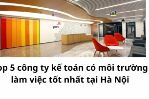 Top 5 công ty kế toán có môi trường làm việc tốt nhất tại Hà Nội