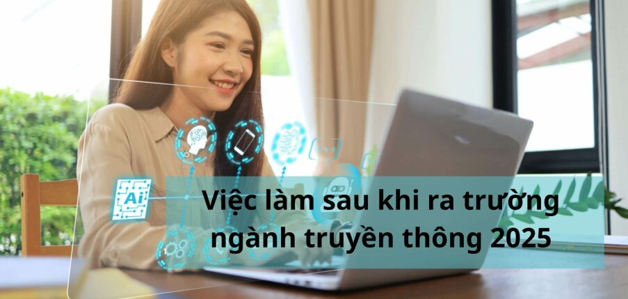 Ngành truyền thông là gì? Việc làm sau khi ra trường ngành truyền thông 2025