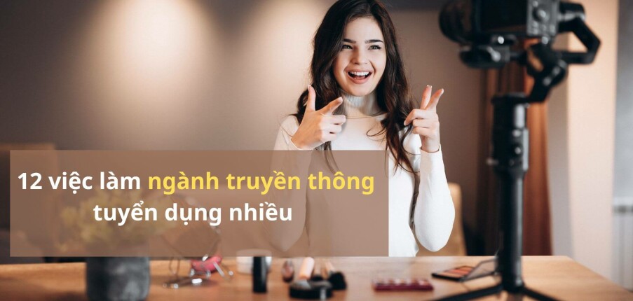 Top 12 việc làm tuyển dụng ngành nhiều truyền thông 2025 (chi tiết mô tả công việc, yêu cầu tuyển dụng, lương)