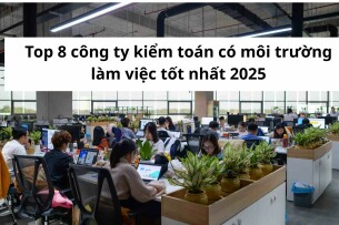 Top 8 công ty kiểm toán có môi trường làm việc tốt nhất 2025
