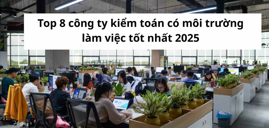 Top 8 công ty kiểm toán có môi trường làm việc tốt nhất 2025
