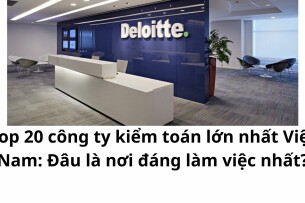 Review 20 công ty kiểm toán lớn nhất Việt Nam: Đâu là nơi đáng làm việc nhất?