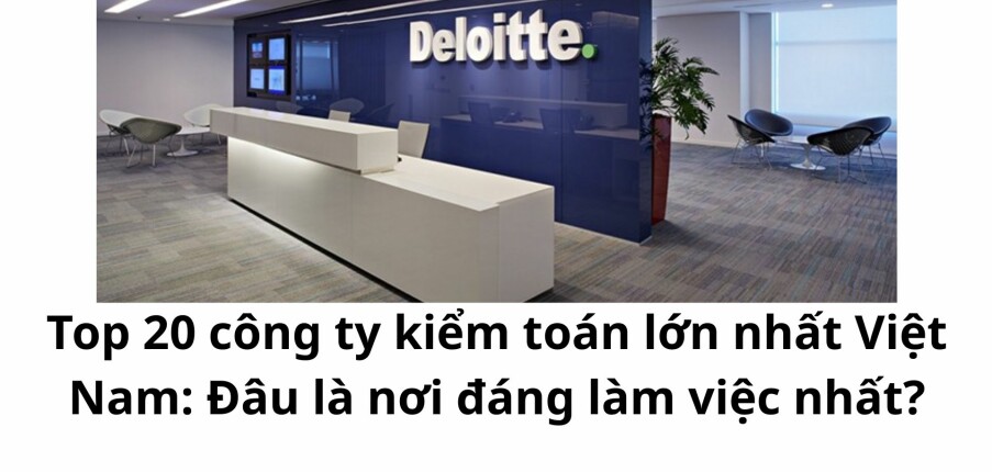 Review 20 công ty kiểm toán lớn nhất Việt Nam: Đâu là nơi đáng làm việc nhất?