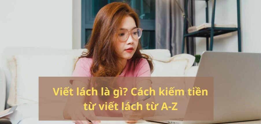 Viết lách là gì? Cách kiếm tiền từ viết lách từ A-Z
