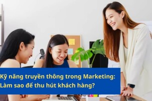 Kỹ năng truyền thông trong Marketing: Làm sao để thu hút khách hàng?