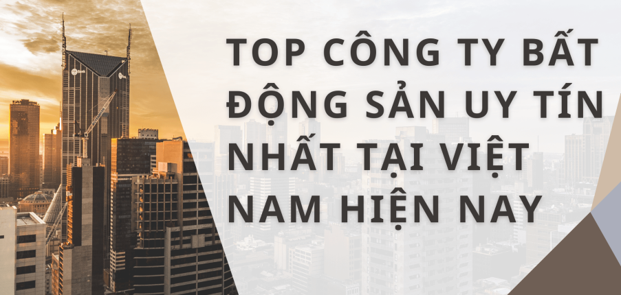 Top công ty bất động sản uy tín nhất tại Việt Nam hiện nay