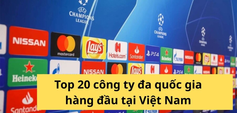 Công ty đa quốc gia là gì? Top 20 công ty đa quốc gia tại Việt Nam