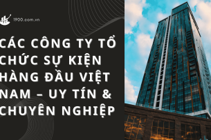 Các công ty tổ chức sự kiện hàng đầu Việt Nam – uy tín & chuyên nghiệp