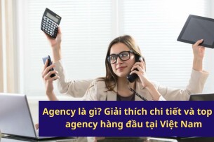 Agency là gì? Giải thích chi tiết và top 24 agency hàng đầu tại Việt Nam