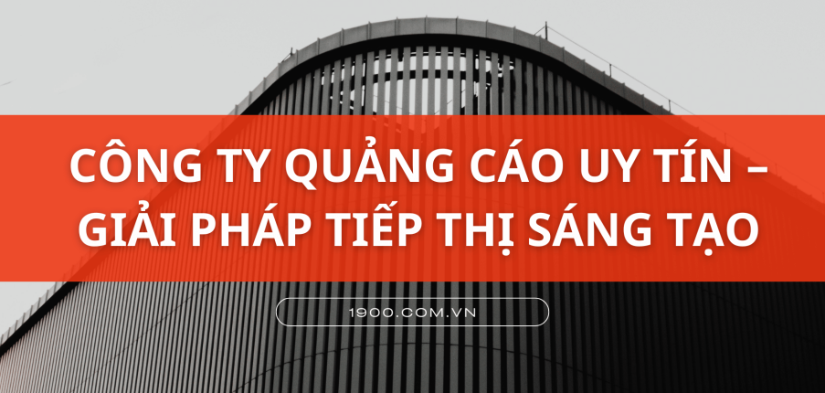 Top 8 công ty quảng cáo uy tín cung cấp giải pháp tiếp thị sáng tạo 2025