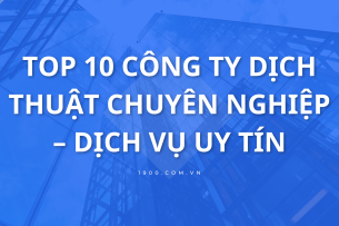 Top 10 công ty dịch thuật chuyên nghiệp – dịch vụ uy tín