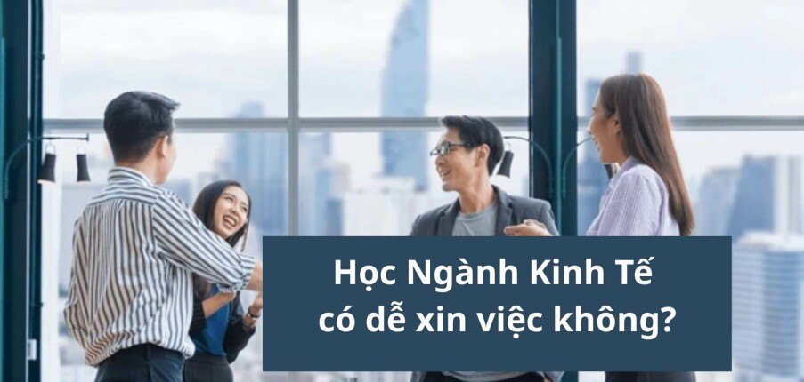 Học Ngành Kinh Tế có dễ xin việc không? Top 12 Ngành Kinh Tế đáng học nhất (2025)