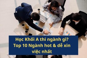 Học Khối A thi ngành gì? Top 10 Ngành hot & dễ xin việc nhất
