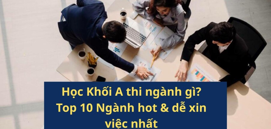 Học Khối A thi ngành gì? Top 10 Ngành hot & dễ xin việc nhất